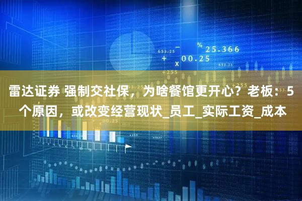 雷达证券 强制交社保，为啥餐馆更开心？老板：5 个原因，或改变经营现状_员工_实际工资_成本